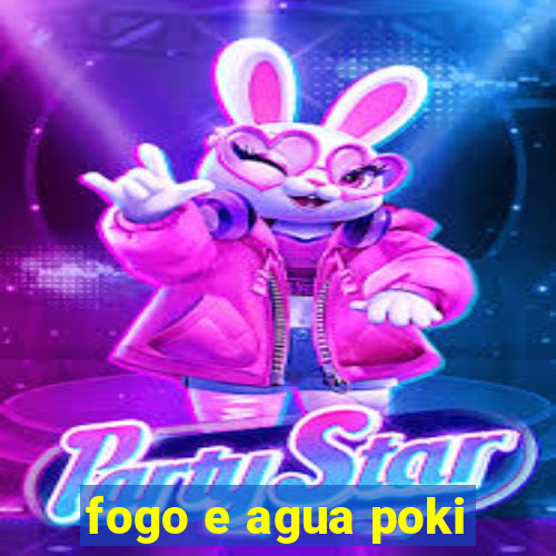 fogo e agua poki